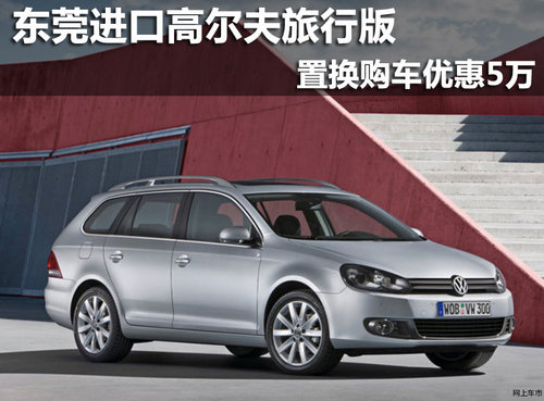 东莞进口高尔夫旅行版 置换购车优惠5万
