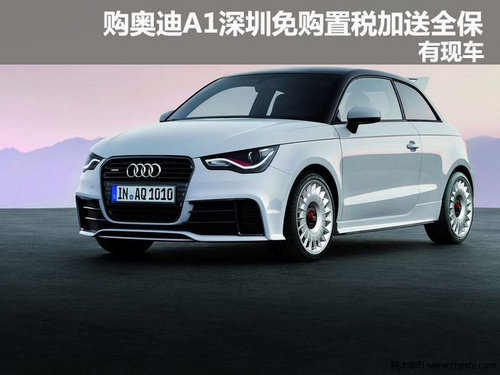 购奥迪A1深圳享免购置税加送全保 有现车