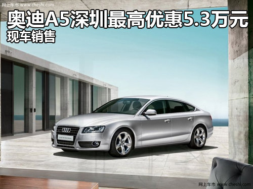 奥迪A5深圳最高优惠5.3万元 现车销售