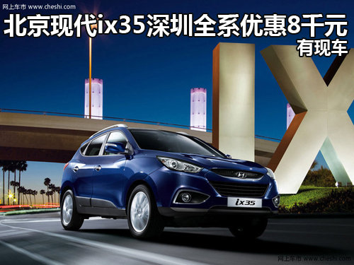 北京现代ix35深圳全系优惠8千元 有现车