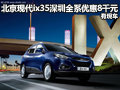北京現(xiàn)代ix35深圳全系優(yōu)惠8千元 有現(xiàn)車
