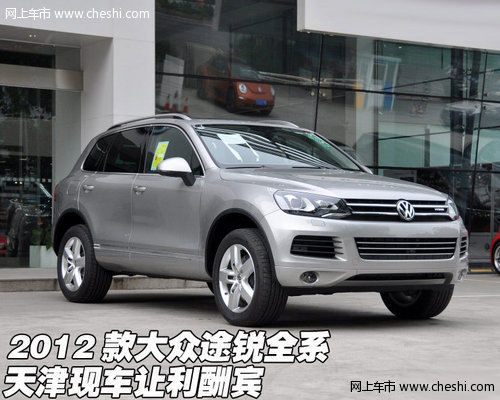 2012款大众途锐全系 天津现车火爆热销