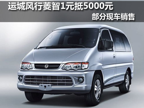 运城风行菱智1元抵5000元 部分现车销售