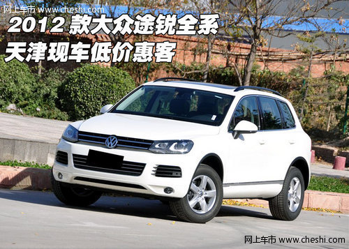 2012款大众途锐全系  天津现车低价惠客