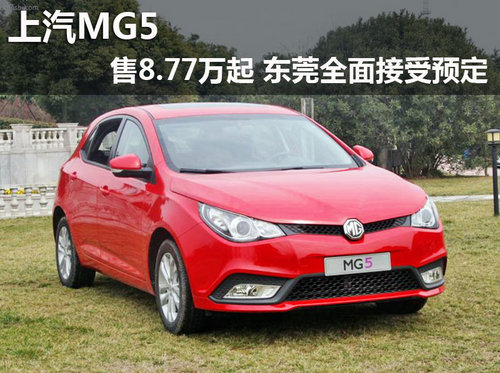 上汽MG5售8.77万起 东莞全面接受预定