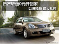 日產(chǎn)軒逸0元開回家 以舊換新 送大禮包