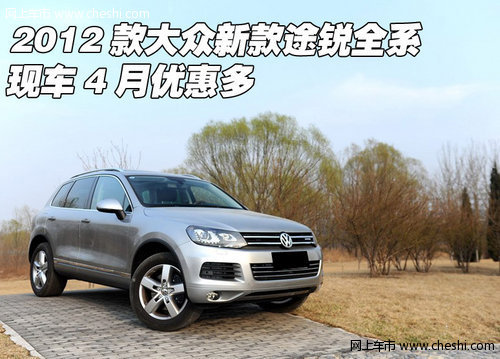 2012款大众新款途锐全系 现车4月优惠多