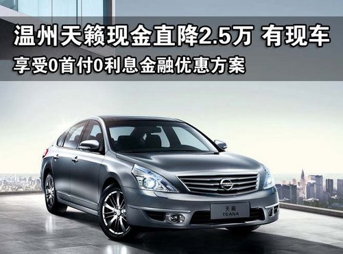 温州天籁现金直降2.5万 置换车价零首付