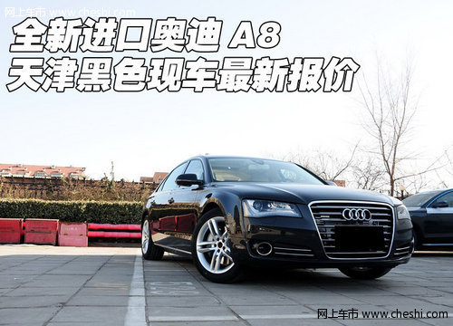 全新进口奥迪A8  天津黑色现车最新报价