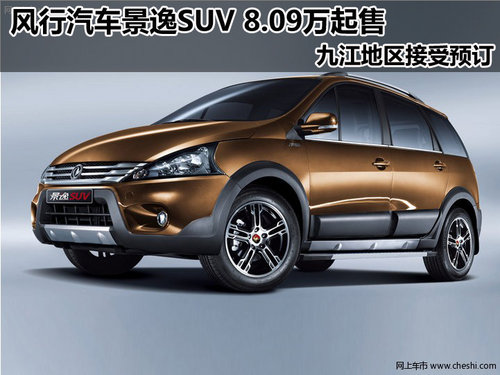 风行景逸SUV 8.09万起售 九江接受预订
