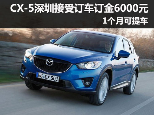 CX-5深圳可预订 订金6000元1个月可提车