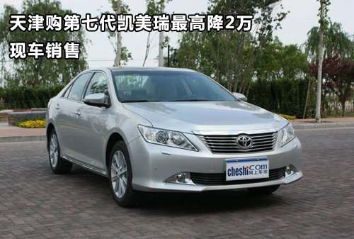 天津购第七代凯美瑞最高降2万 现车销售