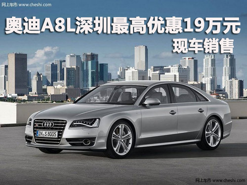 奥迪A8L深圳最高优惠19万元 店内有现车