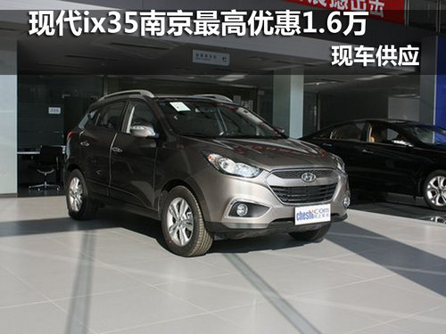 现代ix35南京最高优惠1.6万 现车销售