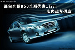 邢台奔腾B50全系优惠1万元 现车充足