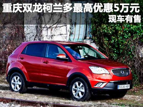 重慶雙龍柯蘭多最高優(yōu)惠5萬元 現(xiàn)車有售