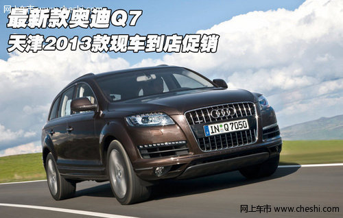 最新款奥迪Q7  天津2013款现车到店促销