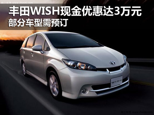 丰田WISH现金优惠3万元 部分车型需预订