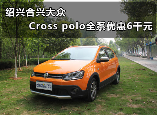 绍兴合兴大众 Cross polo全系优惠6千元