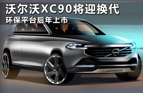 沃尔沃XC90将迎换代 环保平台后年上市