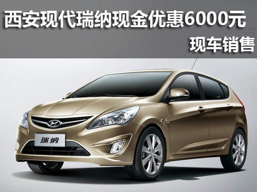 西安現(xiàn)代瑞納現(xiàn)金優(yōu)惠6000元 現(xiàn)車銷售