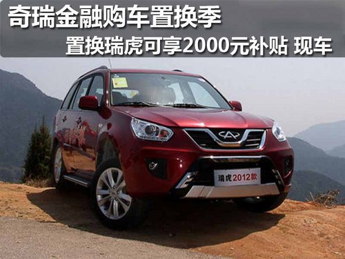 奇瑞金融購車置換季 瑞虎可享2千補貼