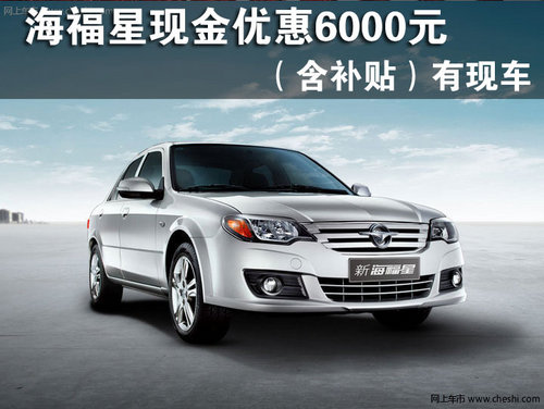 海福星现金优惠6000元（含补贴）有现车