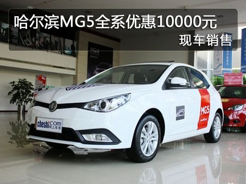哈尔滨MG5全系优惠10000元 现车销售