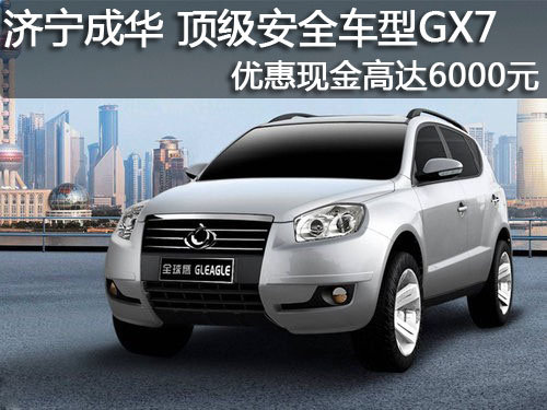 济宁成华 顶级安全车型GX7优惠达6000元