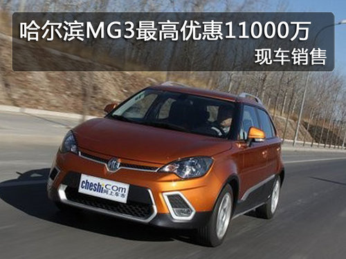 哈尔滨MG3最高优惠11000万 现车销售