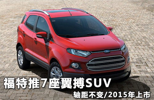 福特推7座翼搏SUV 轴距不变/2015年上市