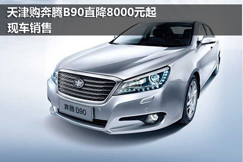 天津购奔腾B90直降8000元起 现车销售