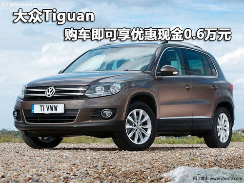 大众Tiguan 购车即可享优惠现金0.6万元