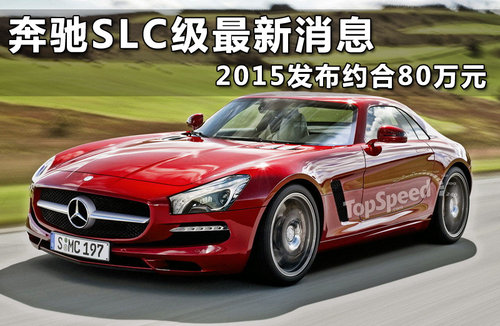 奔驰SLC级最新消息 2015发布约合80万元