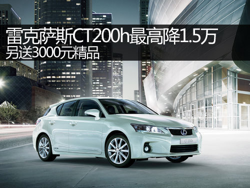雷克萨斯CT200h最高降1.5万 送3000精品