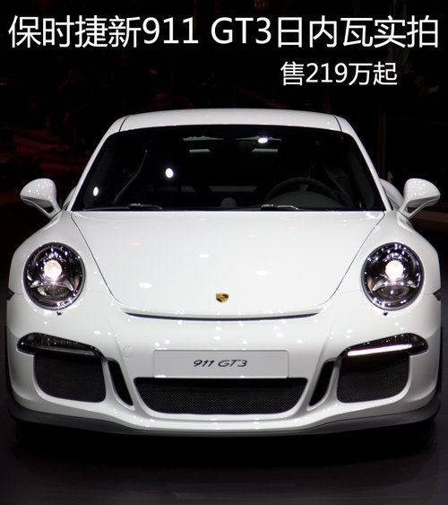 售219万起 保时捷新911 GT3日内瓦实拍