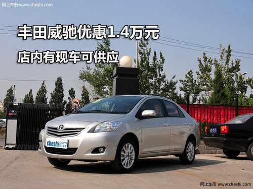 丰田威驰优惠1.4万元 店内有现车可供应