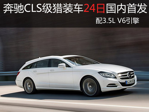 配3.5L V6 奔驰CLS级猎装车24日国内首发