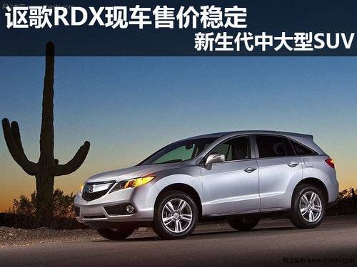 讴歌RDX现车售价稳定 新生代中大型SUV