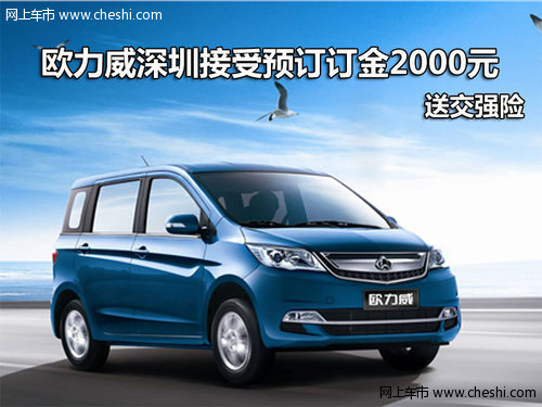 欧力威深圳接受预订订金2000元 送交强险_欧