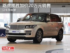 路虎揽胜SUV加价20万销售 订车需等半年
