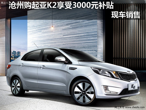 沧州购起亚K2享受3000元补贴 现车销售