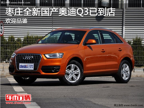 棗莊全新國產(chǎn)奧迪Q3展車到店 歡迎品鑒
