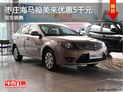 棗莊海馬福美來優(yōu)惠5千元 現(xiàn)車銷售