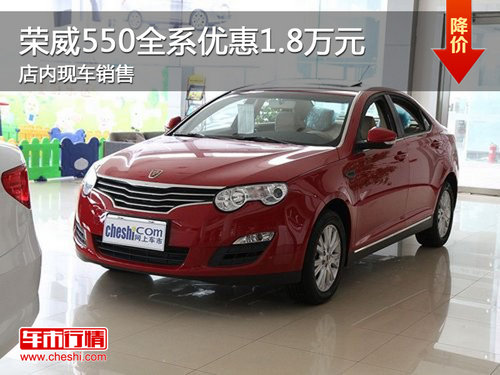 荣威550全系优惠1.8万元 店内现车销售