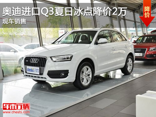 宜昌奥迪进口Q3夏日冰点降价2万 有现车