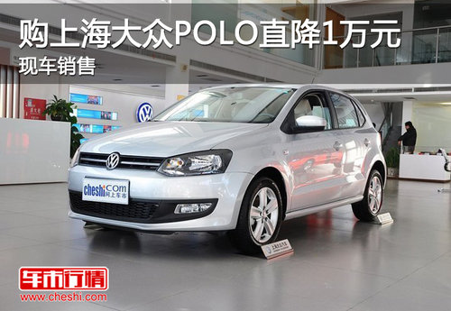 购上海大众POLO直降1万元 现车销售