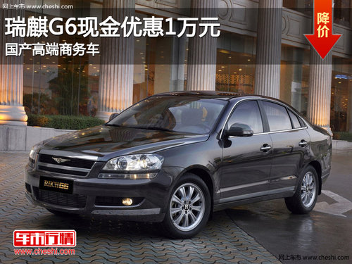 瑞麒G6现金优惠1万元 国产高端商务车