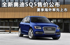 全新奥迪SQ5售价公布 夏季海外率先上市