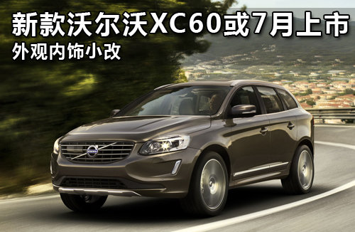 新款沃尔沃XC60或7月上市 外观内饰小改